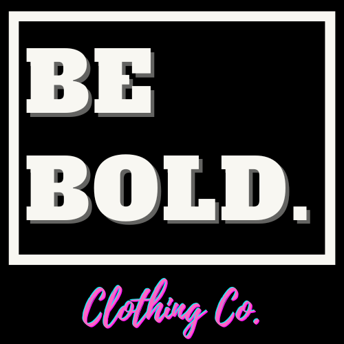Be Bold. 